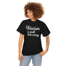 Load image into Gallery viewer, Racism Is Small Dick Energy T-Shirt
