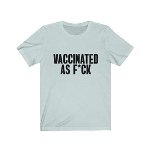Vaccinated As F*ck Unisex T-Shirt