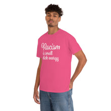 Load image into Gallery viewer, Racism Is Small Dick Energy T-Shirt