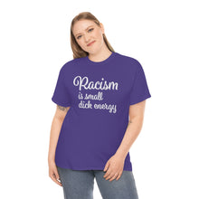 Load image into Gallery viewer, Racism Is Small Dick Energy T-Shirt