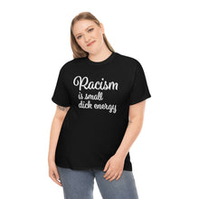 Load image into Gallery viewer, Racism Is Small Dick Energy T-Shirt