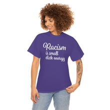 Load image into Gallery viewer, Racism Is Small Dick Energy T-Shirt