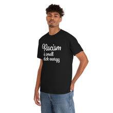 Load image into Gallery viewer, Racism Is Small Dick Energy T-Shirt