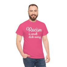 Load image into Gallery viewer, Racism Is Small Dick Energy T-Shirt