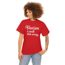 Load image into Gallery viewer, Racism Is Small Dick Energy T-Shirt
