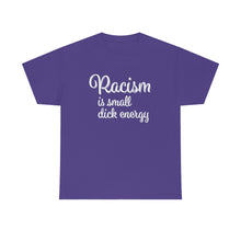 Load image into Gallery viewer, Racism Is Small Dick Energy T-Shirt