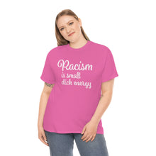 Load image into Gallery viewer, Racism Is Small Dick Energy T-Shirt
