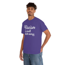 Load image into Gallery viewer, Racism Is Small Dick Energy T-Shirt