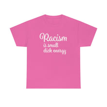 Load image into Gallery viewer, Racism Is Small Dick Energy T-Shirt