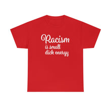 Load image into Gallery viewer, Racism Is Small Dick Energy T-Shirt