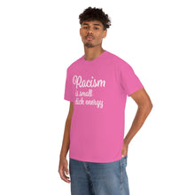 Load image into Gallery viewer, Racism Is Small Dick Energy T-Shirt
