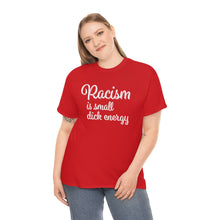 Load image into Gallery viewer, Racism Is Small Dick Energy T-Shirt