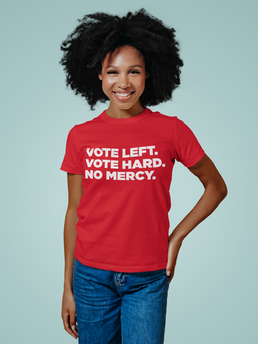 Vote Left. Vote Hard. No Mercy. Unisex T-Shirt